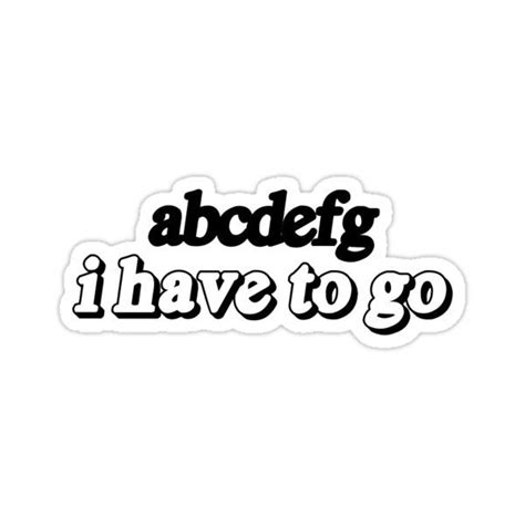 And that's exactly why <b>i have</b> <b>to go</b>. . Abcdefg i have to go